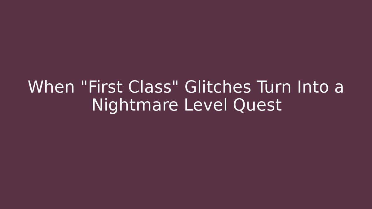 When "First Class" Glitches Turn Into a Nightmare Level Quest - Celivion