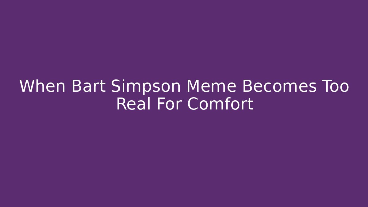 When Bart Simpson Meme Becomes Too Real For Comfort