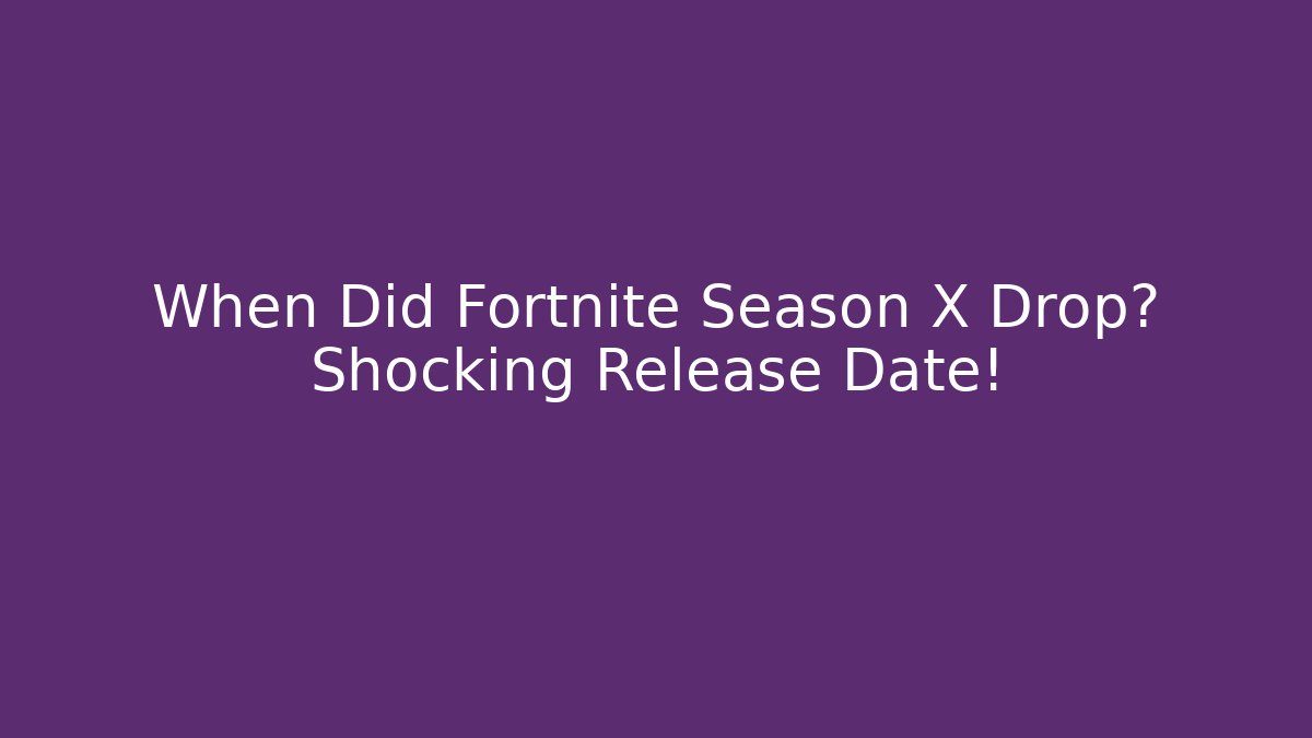 When Did Fortnite Season X Drop? Shocking Release Date!