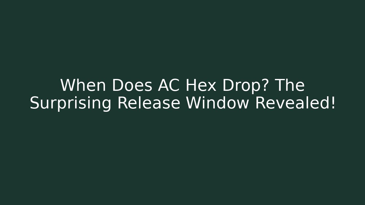When Does AC Hex Drop? The Surprising Release Window Revealed!