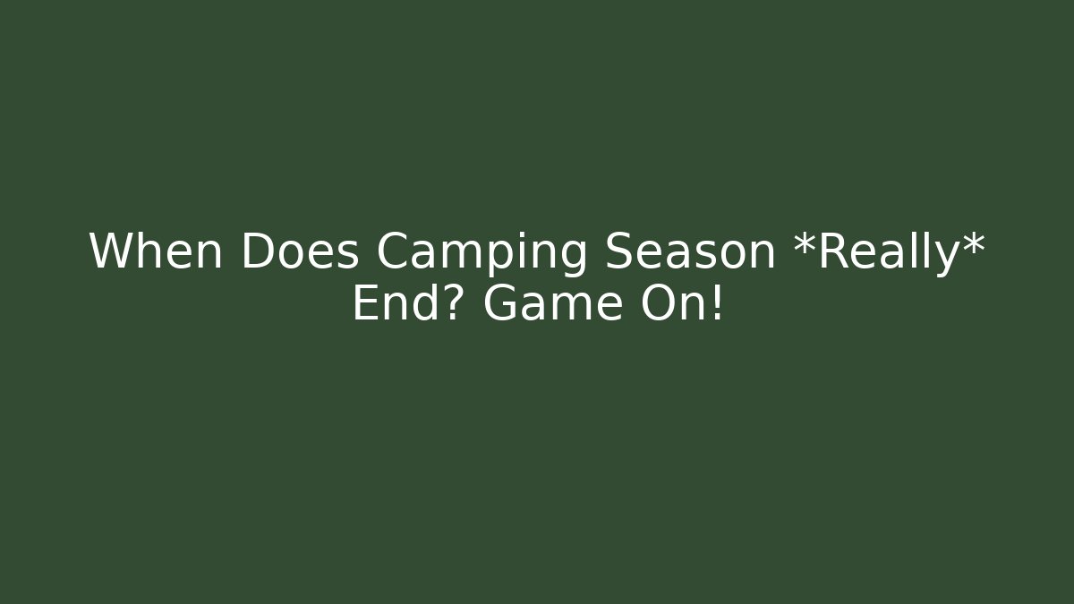 When Does Camping Season *Really* End? Game On!