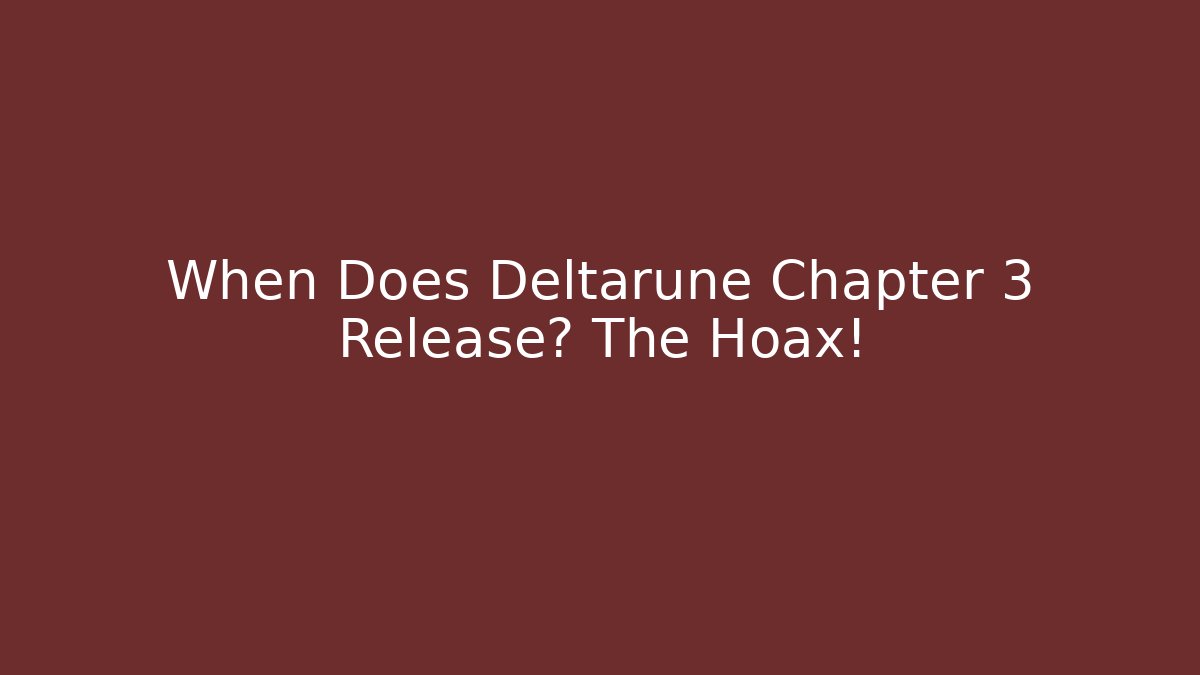 When Does Deltarune Chapter 3 Release? The Hoax! - Celivion