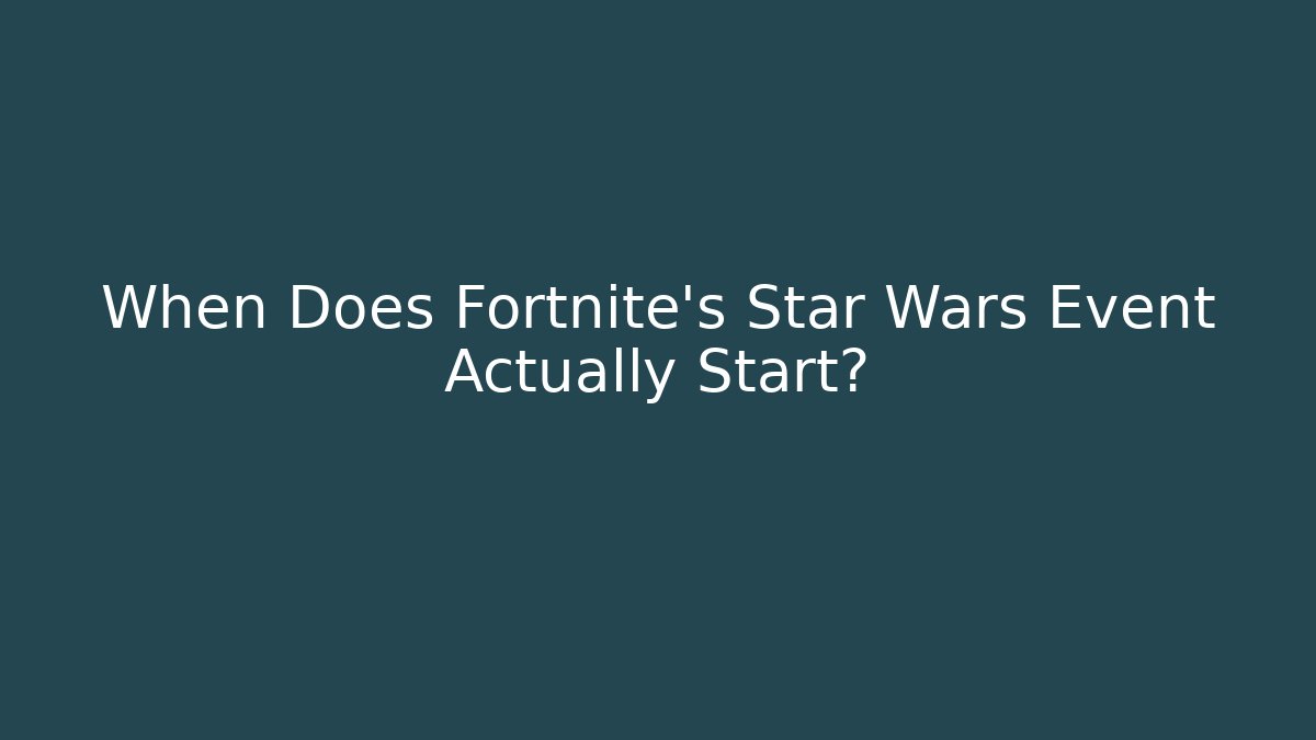 When Does Fortnite's Star Wars Event Actually Start? - Celivion