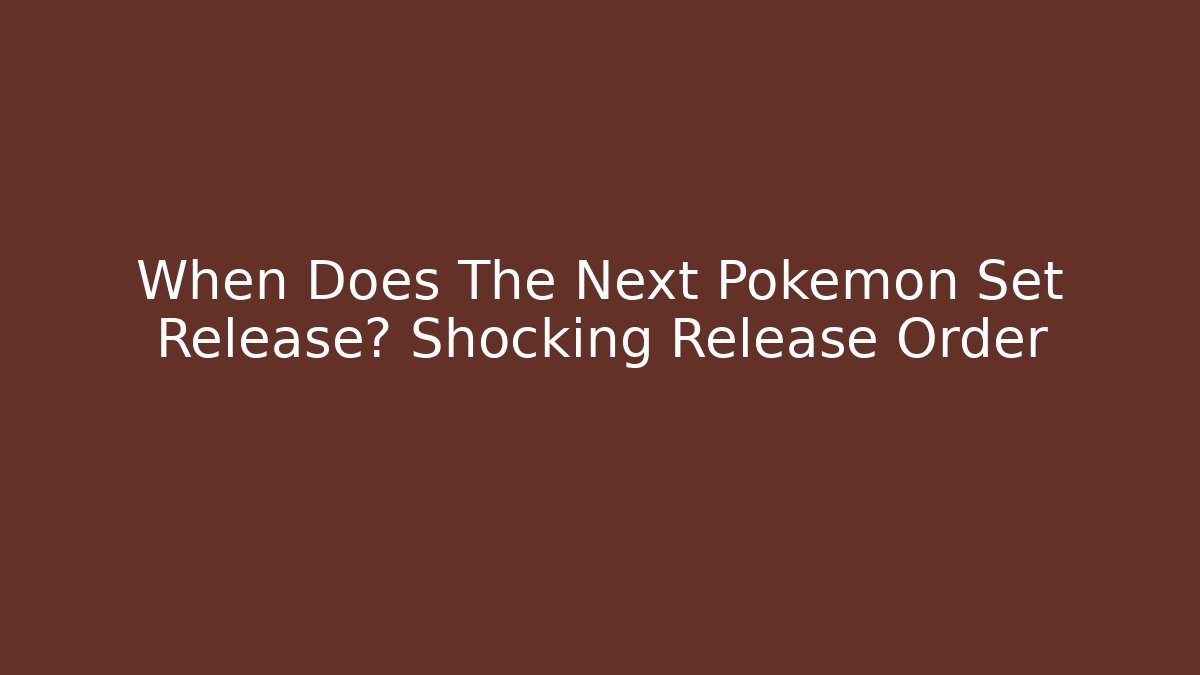 When Does The Next Pokemon Set Release? Shocking Release Order