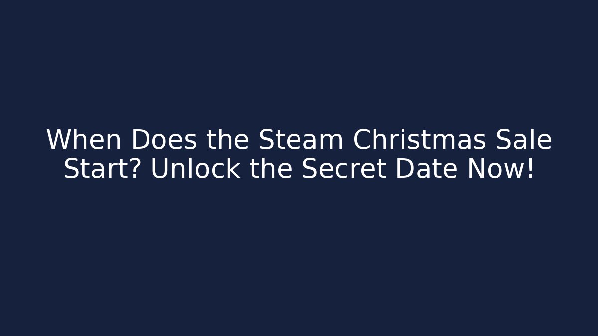 When Does the Steam Christmas Sale Start? Unlock the Secret Date Now!