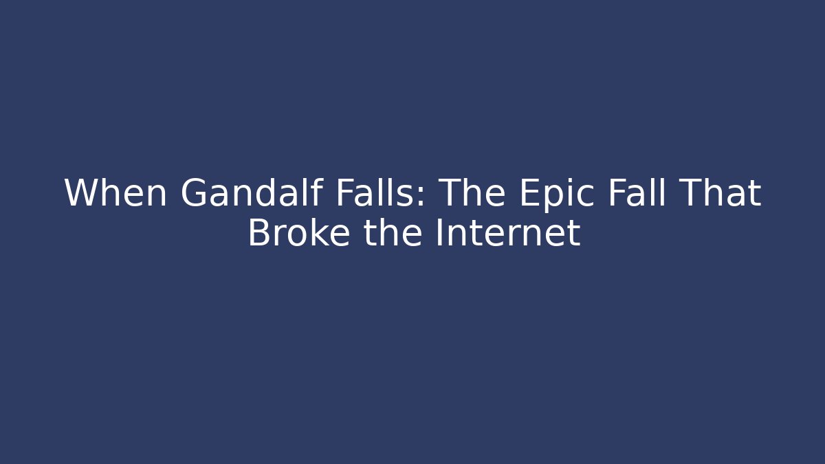 When Gandalf Falls: The Epic Fall That Broke the Internet