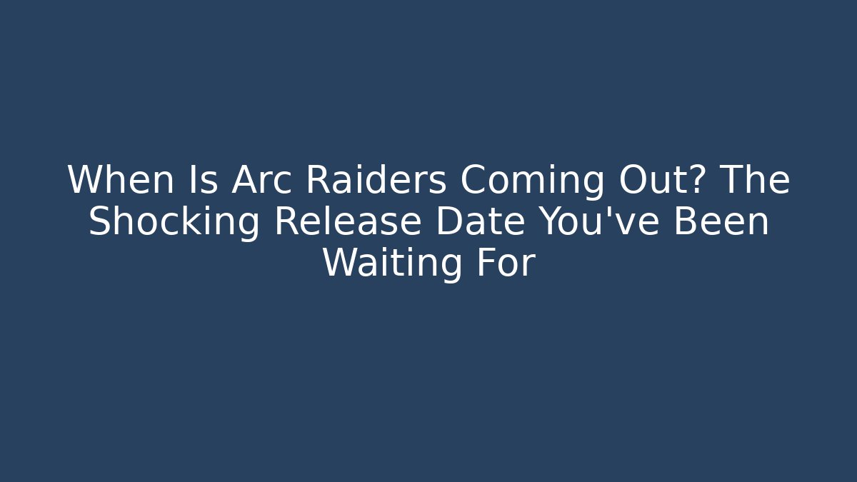 When Is Arc Raiders Coming Out? The Shocking Release Date You’ve Been Waiting For