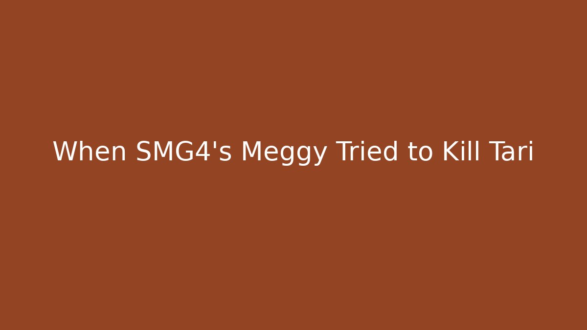 When SMG4’s Meggy Tried to Kill Tari
