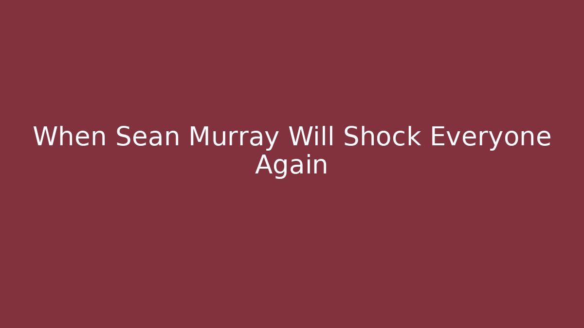 When Sean Murray Will Shock Everyone Again