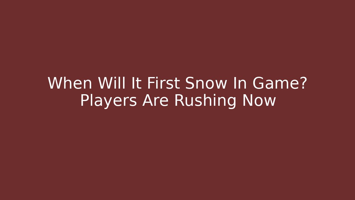 When Will It First Snow In Game? Players Are Rushing Now - Celivion