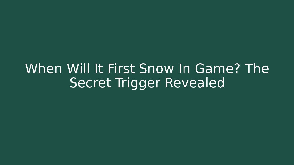 When Will It First Snow In Game? The Secret Trigger Revealed