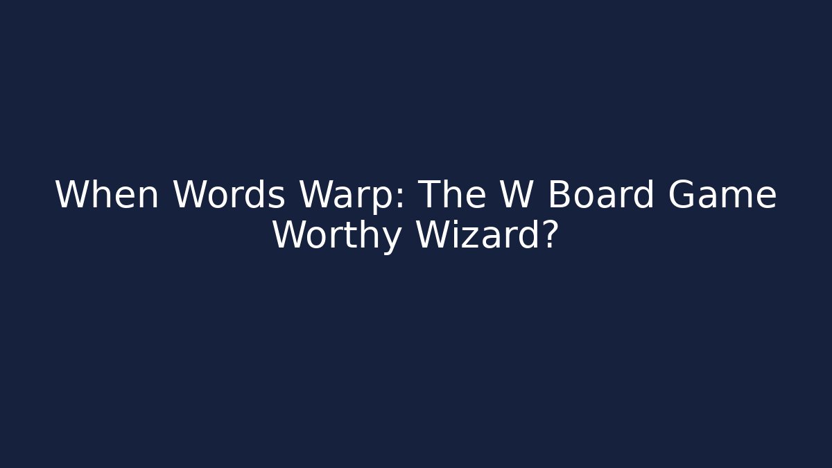 When Words Warp: The W Board Game Worthy Wizard? - Celivion