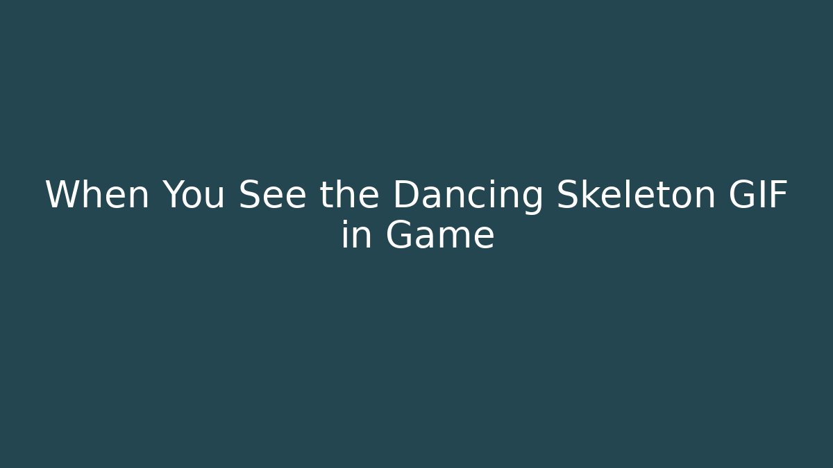 When You See the Dancing Skeleton GIF in Game
