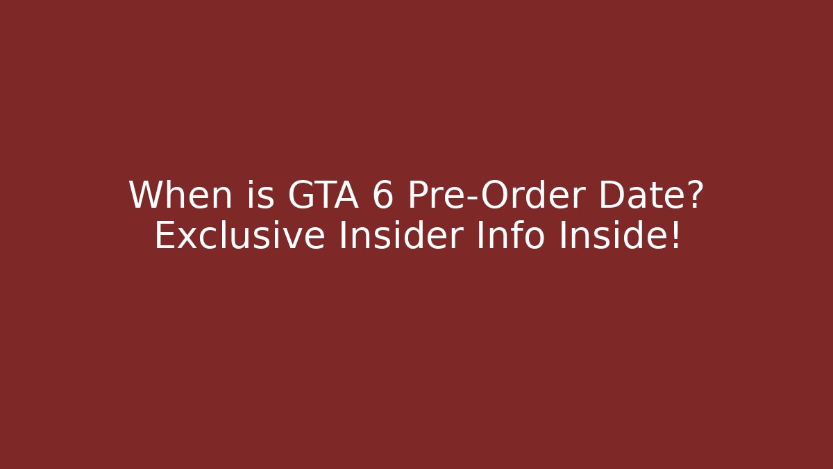 When is GTA 6 Pre-Order Date? Exclusive Insider Info Inside!
