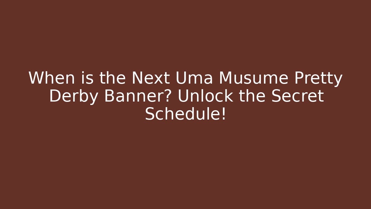 When is the Next Uma Musume Pretty Derby Banner? Unlock the Secret Schedule!
