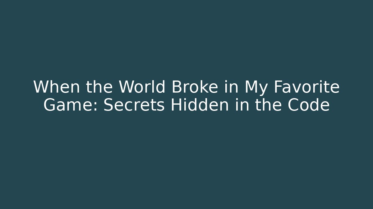When the World Broke in My Favorite Game: Secrets Hidden in the Code