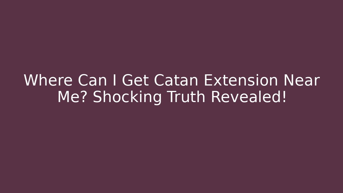 Where Can I Get Catan Extension Near Me? Shocking Truth Revealed!