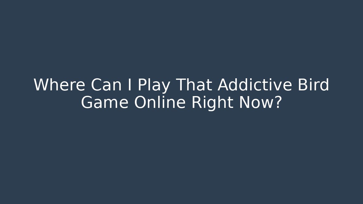 Where Can I Play That Addictive Bird Game Online Right Now? - Celivion