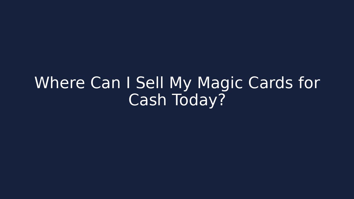 Where Can I Sell My Magic Cards for Cash Today?