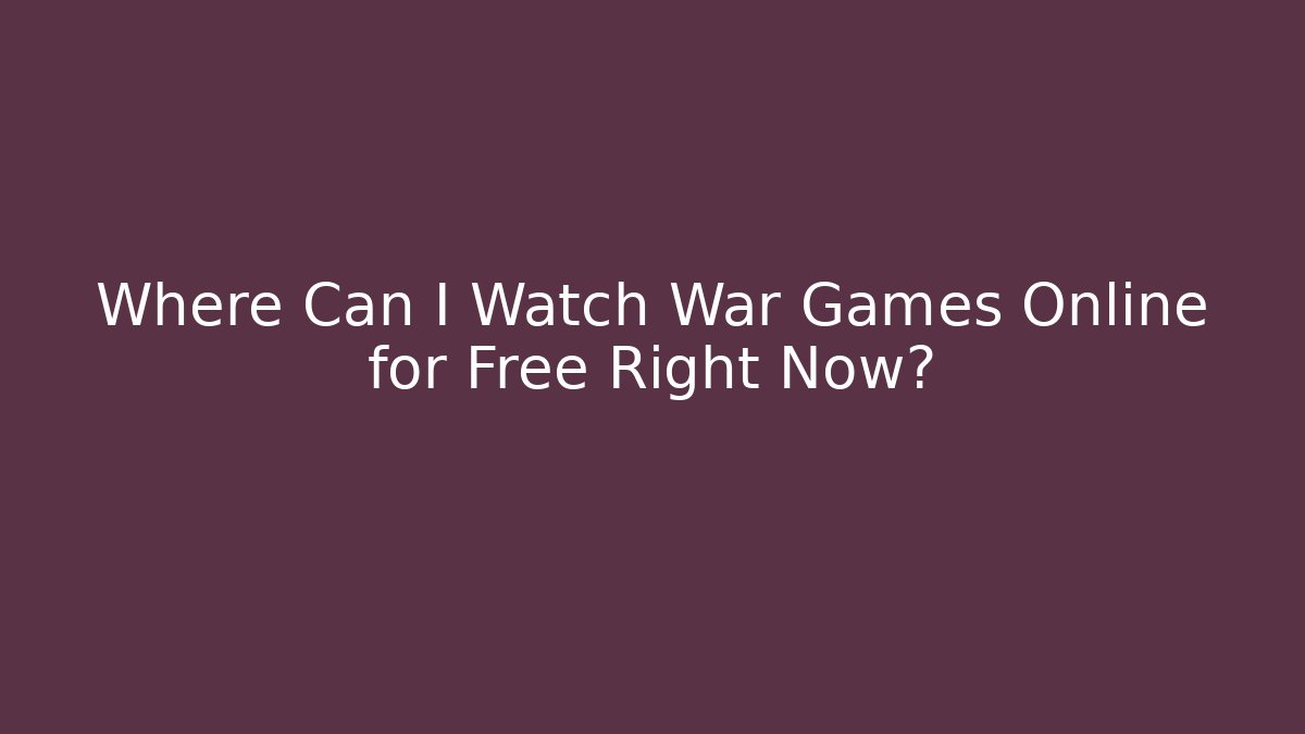 Where Can I Watch War Games Online for Free Right Now?