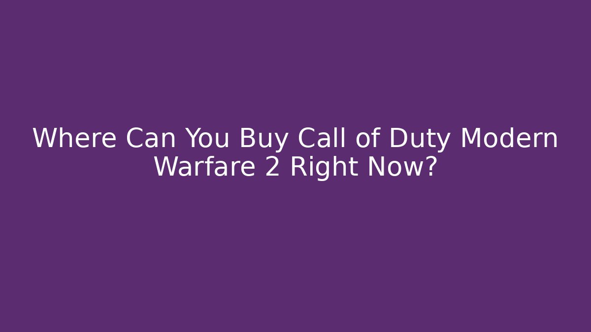 Where Can You Buy Call of Duty Modern Warfare 2 Right Now?