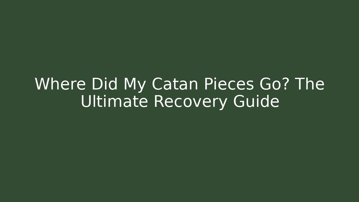 Where Did My Catan Pieces Go? The Ultimate Recovery Guide