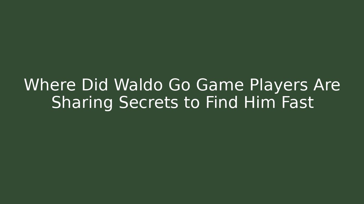 Where Did Waldo Go Game Players Are Sharing Secrets to Find Him Fast
