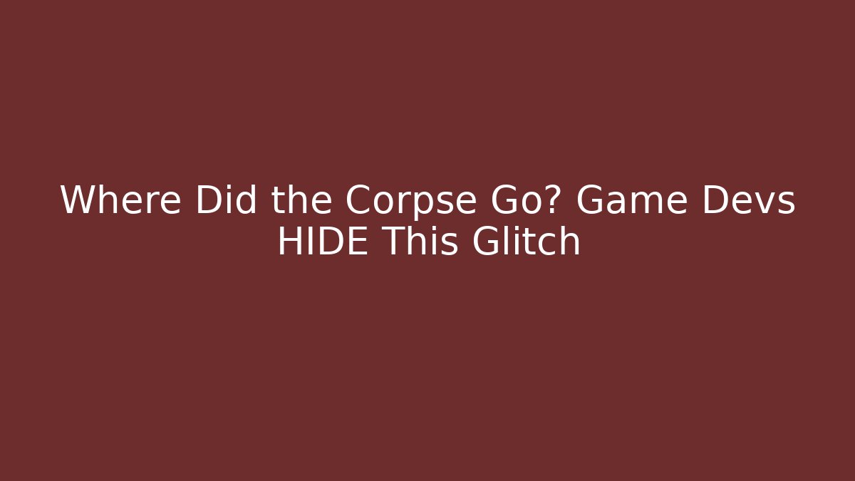 Where Did the Corpse Go? Game Devs HIDE This Glitch - Celivion