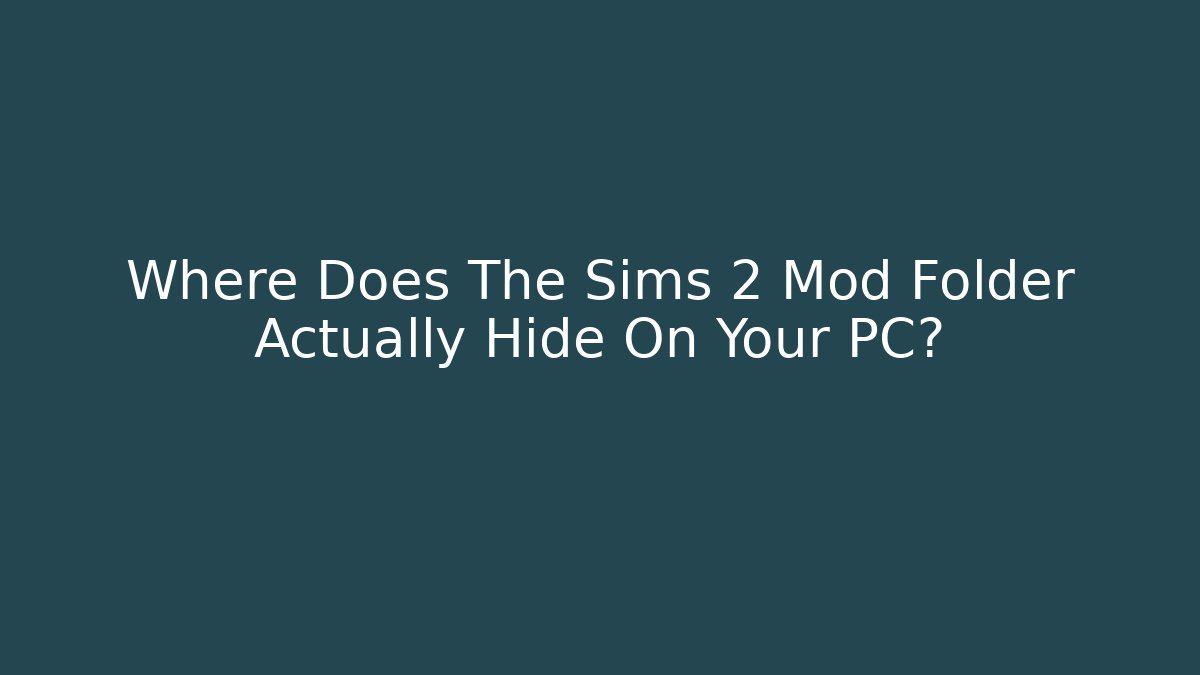 Where Does The Sims 2 Mod Folder Actually Hide On Your PC? - Celivion