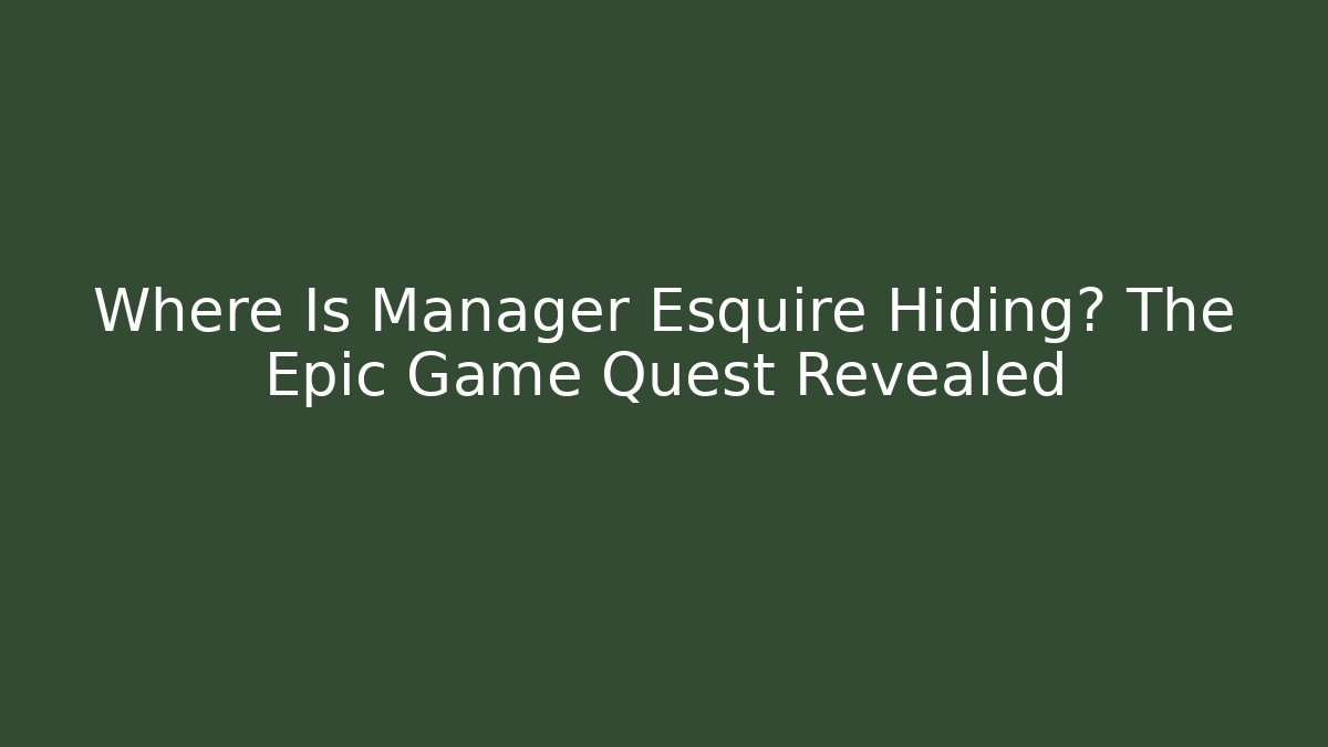 Where Is Manager Esquire Hiding? The Epic Game Quest Revealed