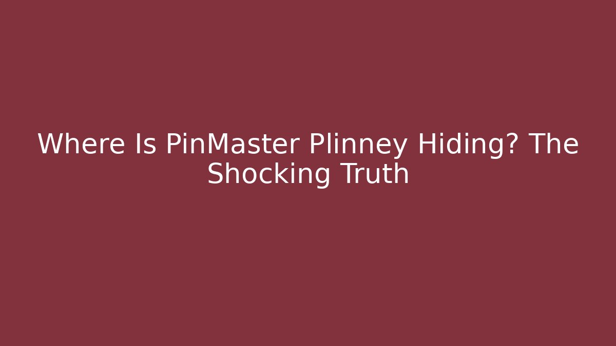 Where Is PinMaster Plinney Hiding? The Shocking Truth
