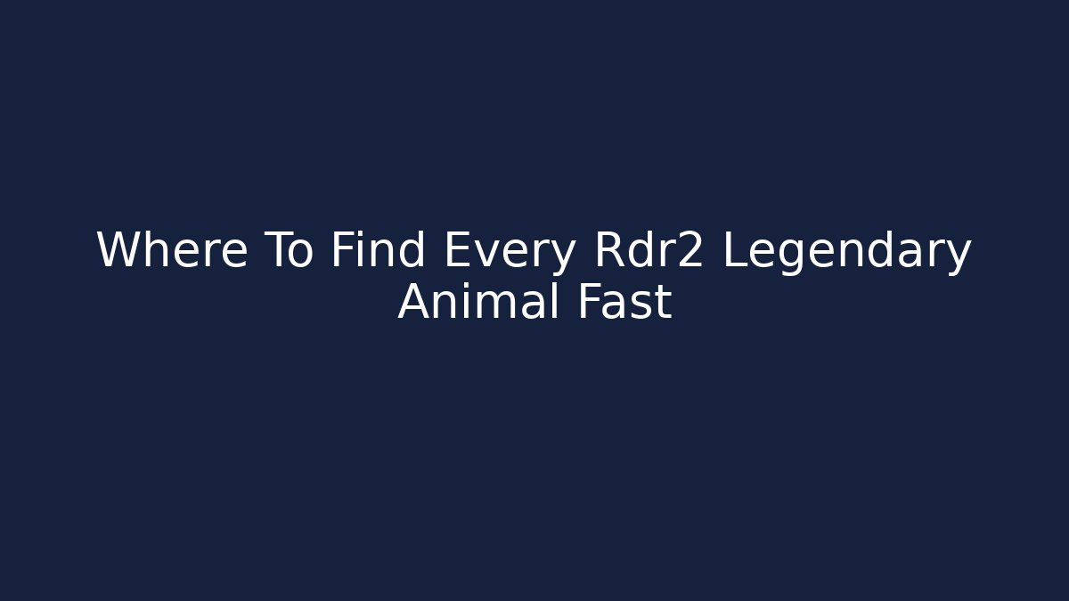 Where To Find Every Rdr2 Legendary Animal Fast