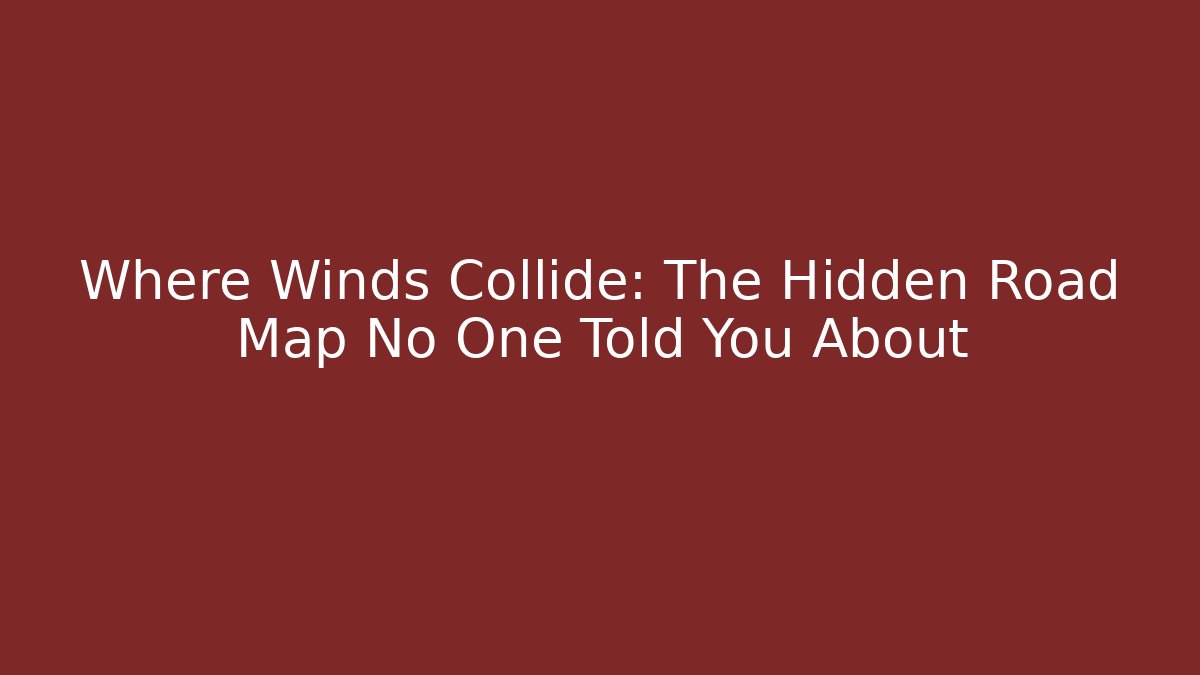 Where Winds Collide: The Hidden Road Map No One Told You About