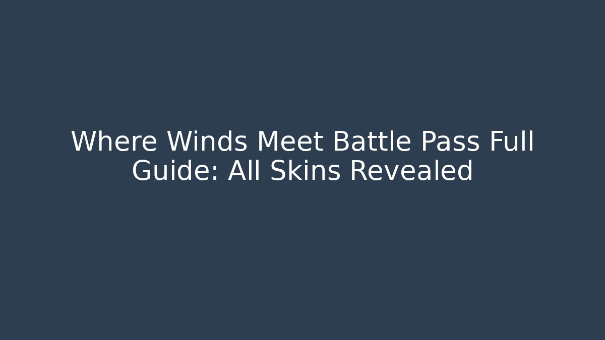 Where Winds Meet Battle Pass Full Guide: All Skins Revealed