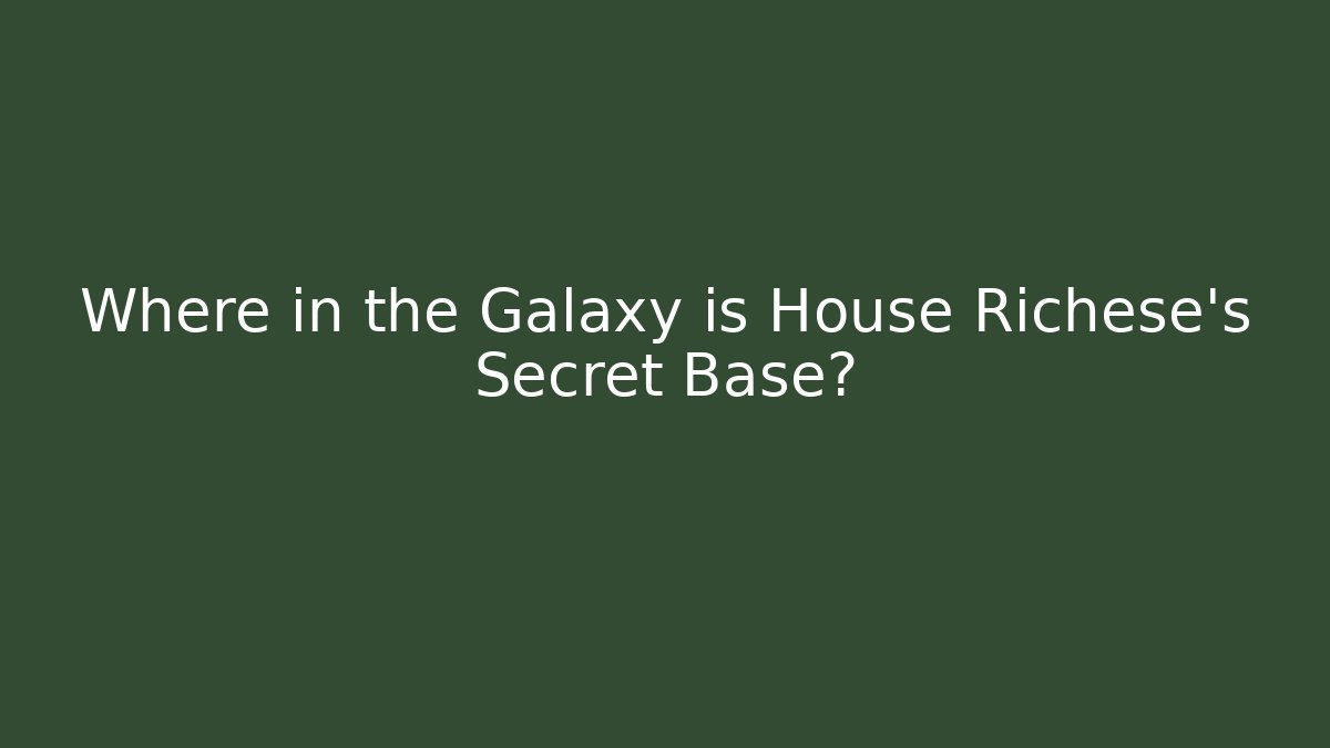 Where in the Galaxy is House Richese's Secret Base?