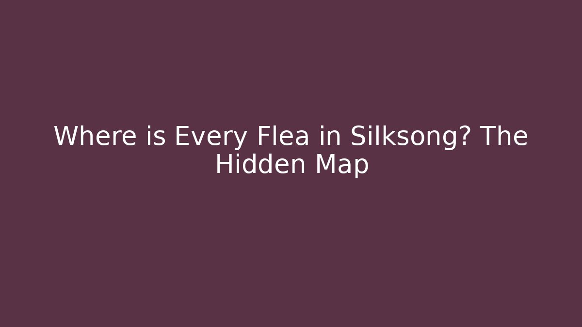 Where is Every Flea in Silksong? The Hidden Map