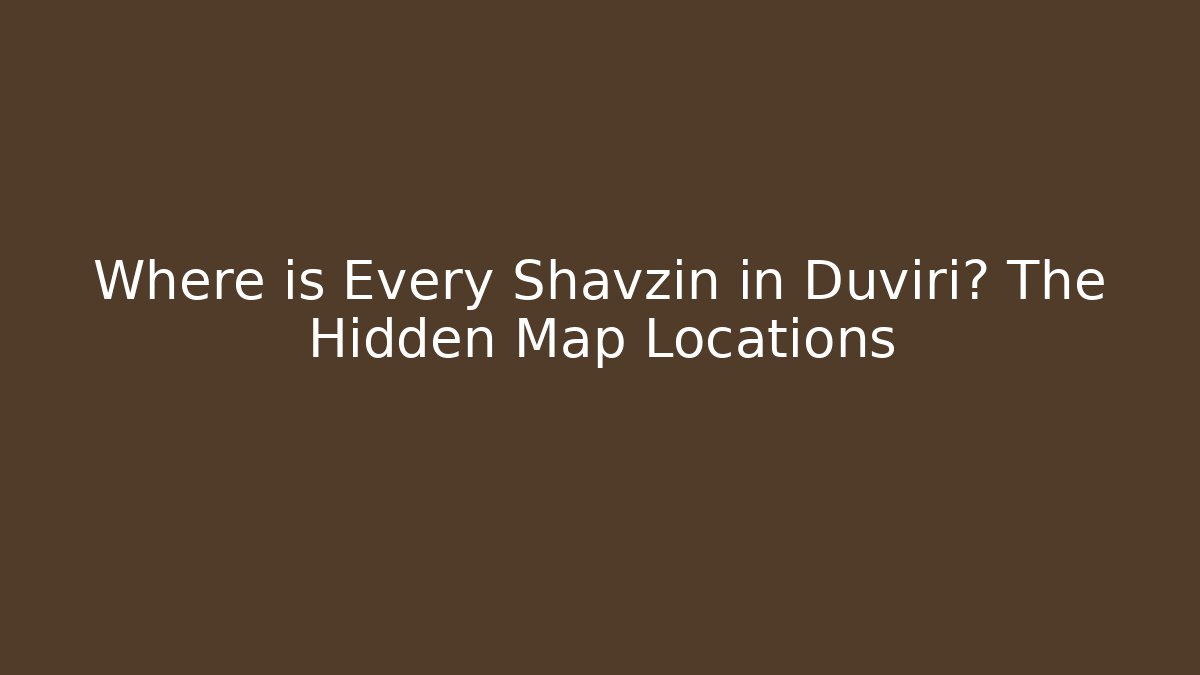 Where is Every Shavzin in Duviri? The Hidden Map Locations