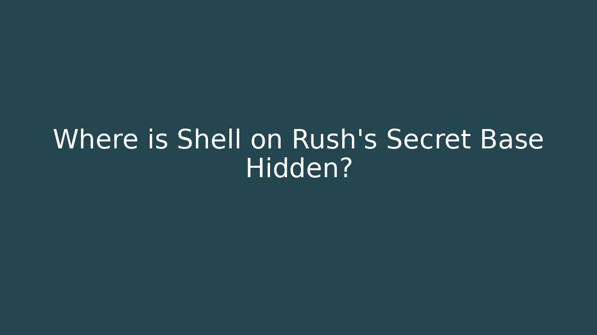 Where is Shell on Rush's Secret Base Hidden? - Celivion