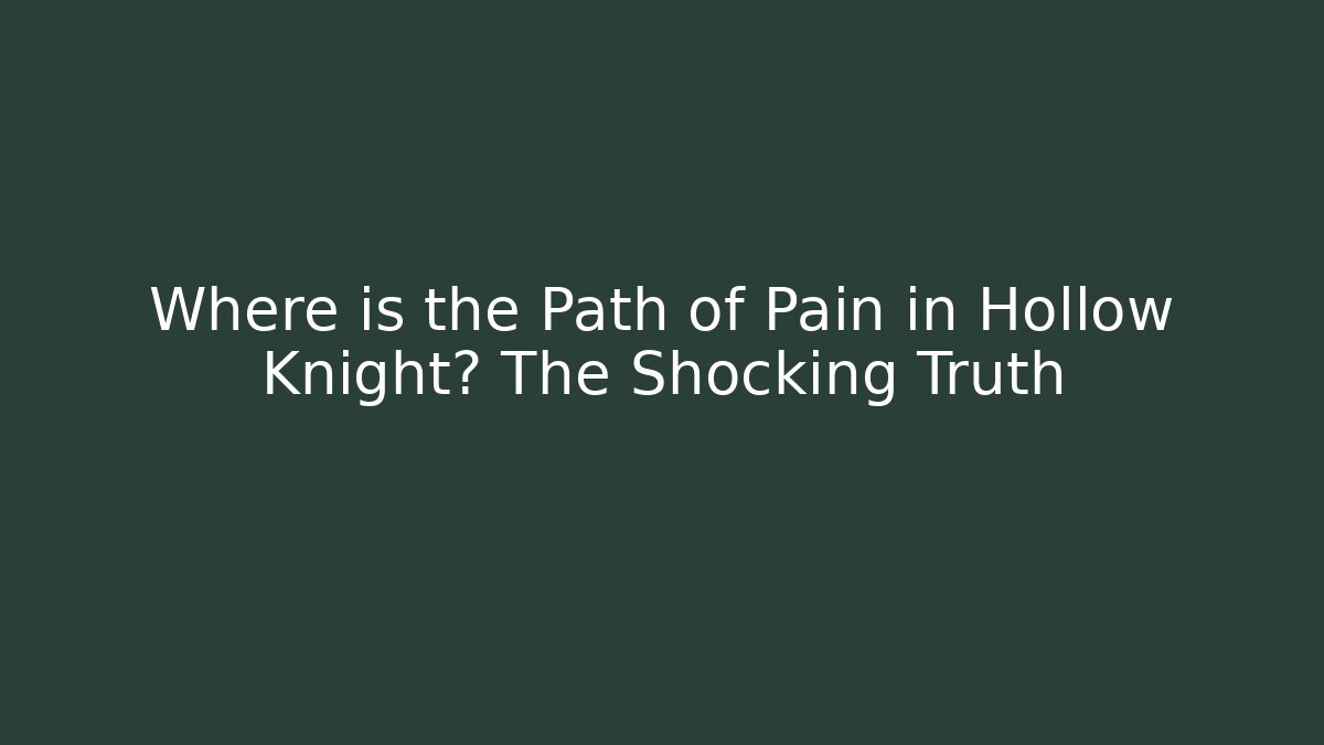 Where is the Path of Pain in Hollow Knight? The Shocking Truth - Celivion