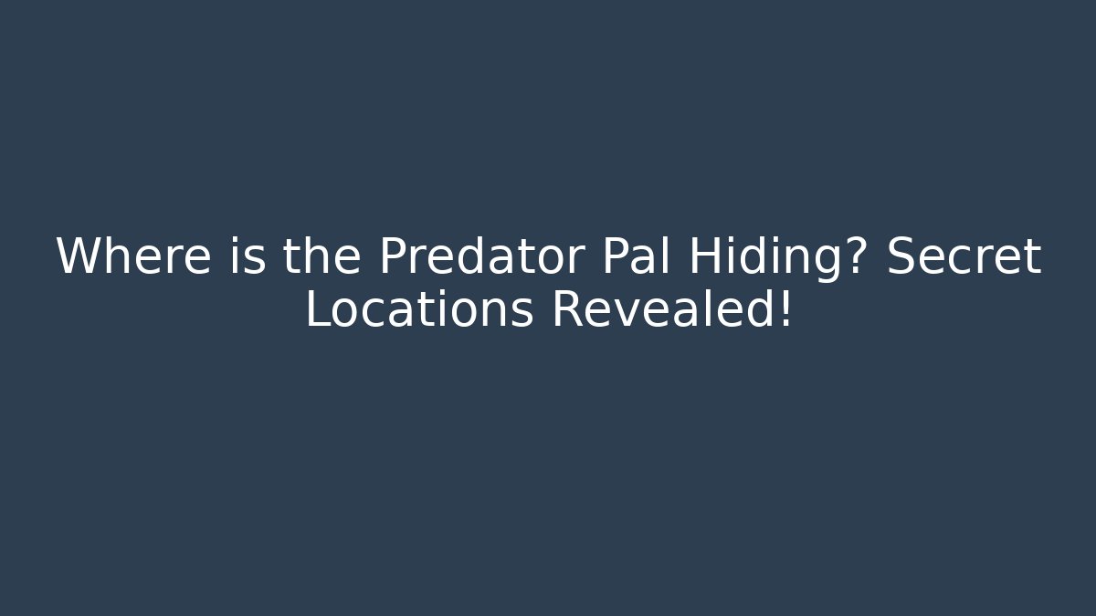Where is the Predator Pal Hiding? Secret Locations Revealed!