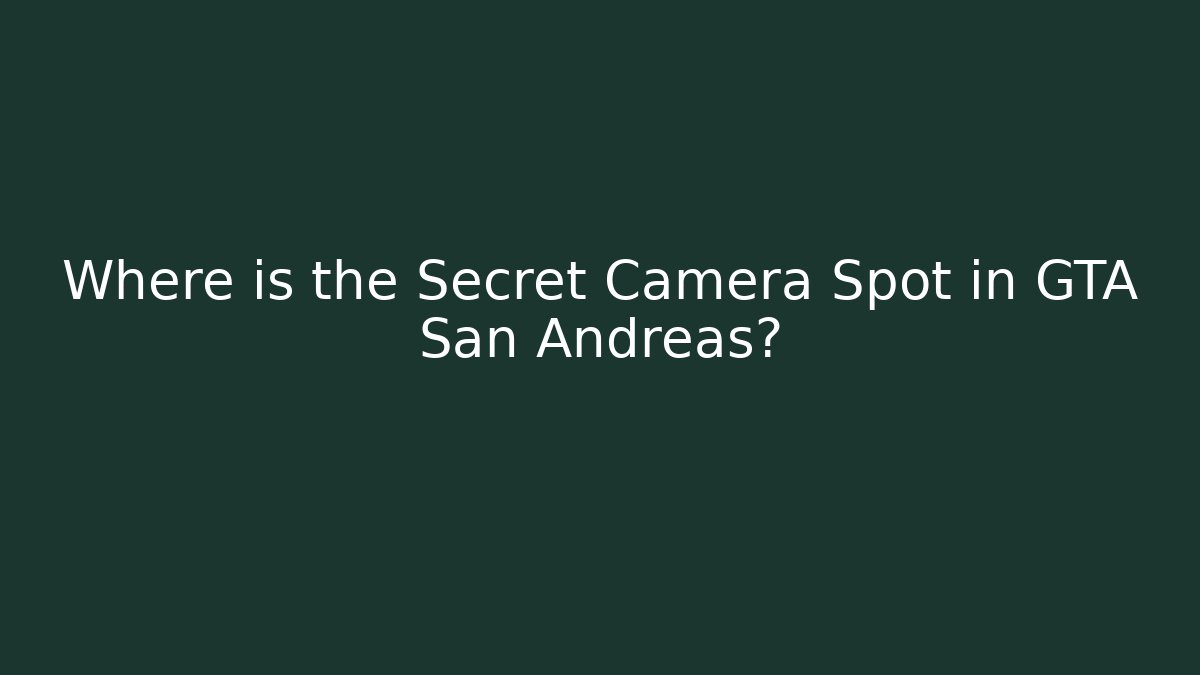 Where is the Secret Camera Spot in GTA San Andreas?