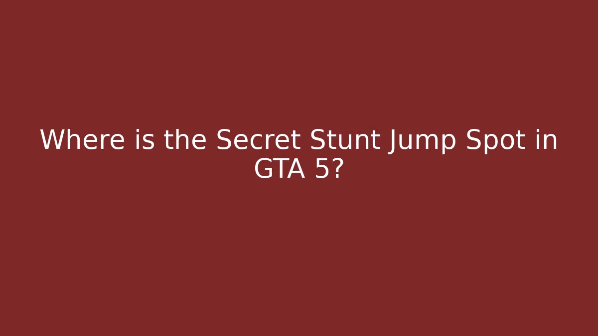Where is the Secret Stunt Jump Spot in GTA 5?