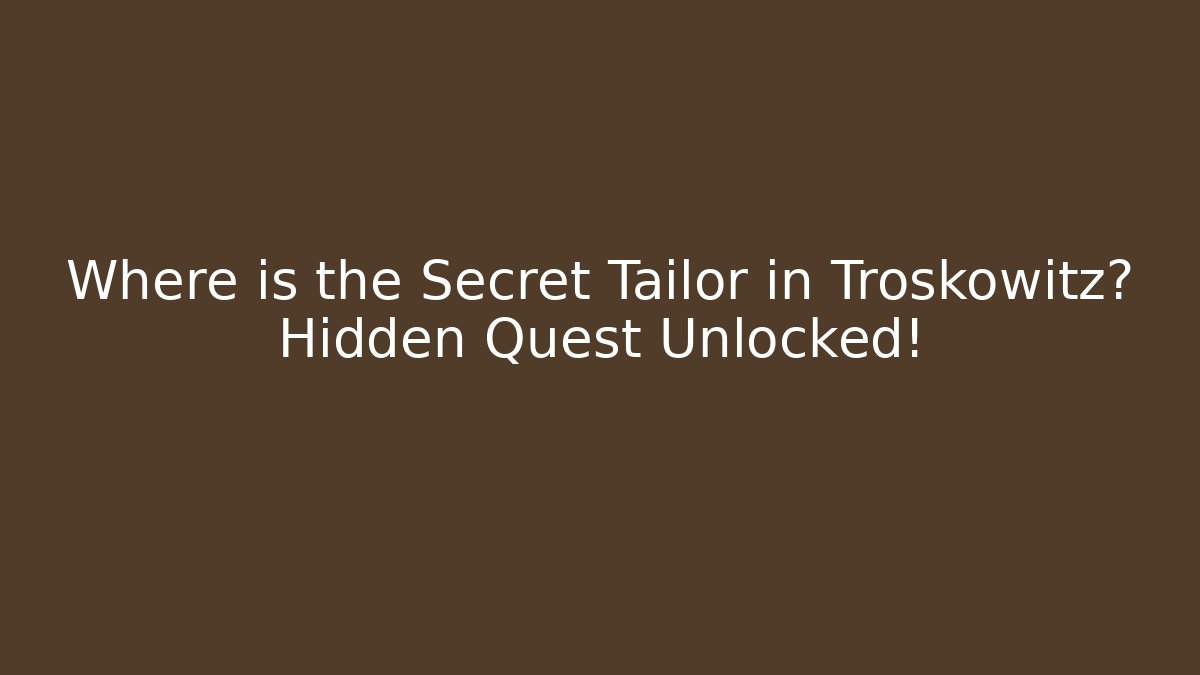Where is the Secret Tailor in Troskowitz? Hidden Quest Unlocked!
