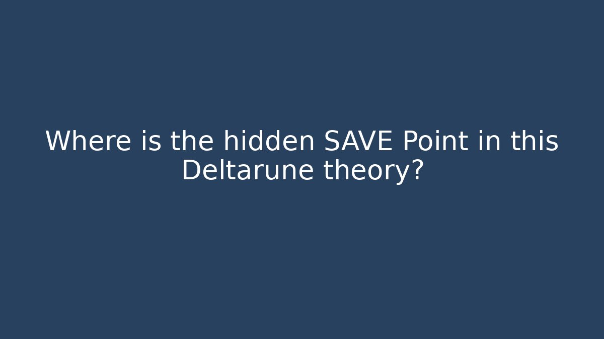 Where is the hidden SAVE Point in this Deltarune theory?