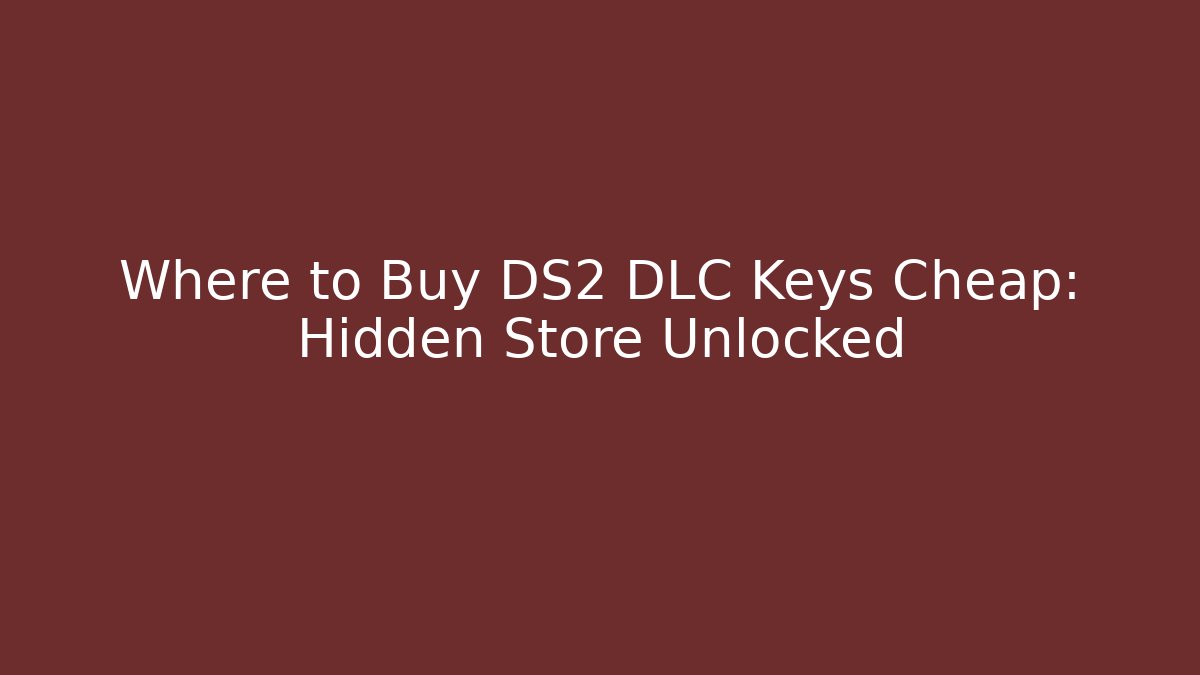 Where to Buy DS2 DLC Keys Cheap: Hidden Store Unlocked