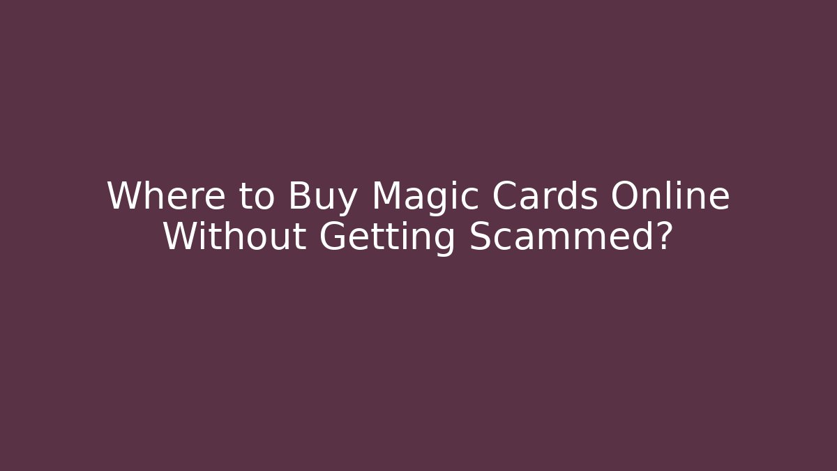 Where to Buy Magic Cards Online Without Getting Scammed?