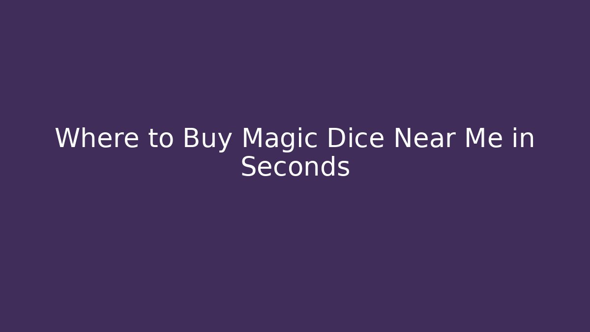 Where to Buy Magic Dice Near Me in Seconds