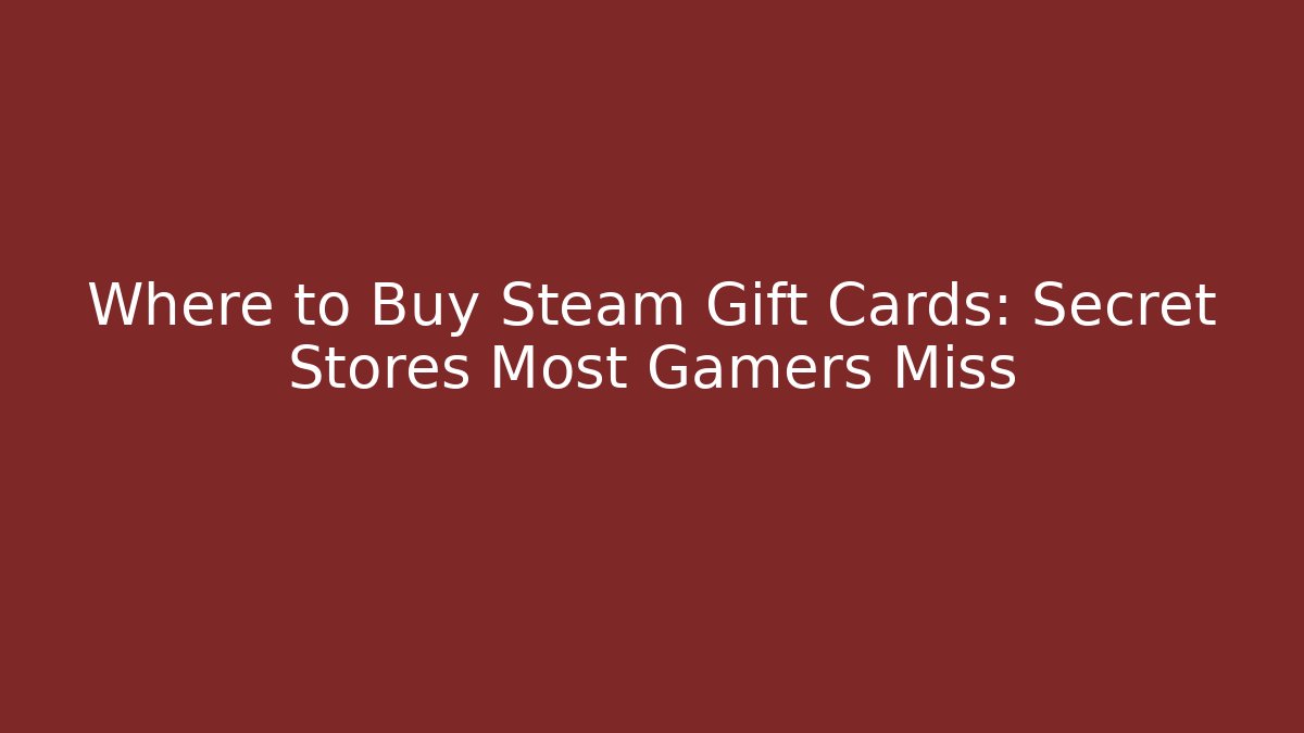 Where to Buy Steam Gift Cards: Secret Stores Most Gamers Miss