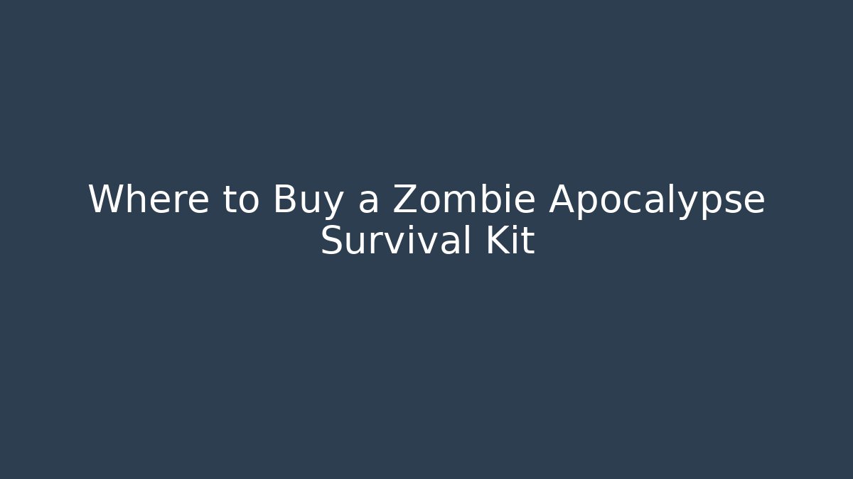 Where to Buy a Zombie Apocalypse Survival Kit