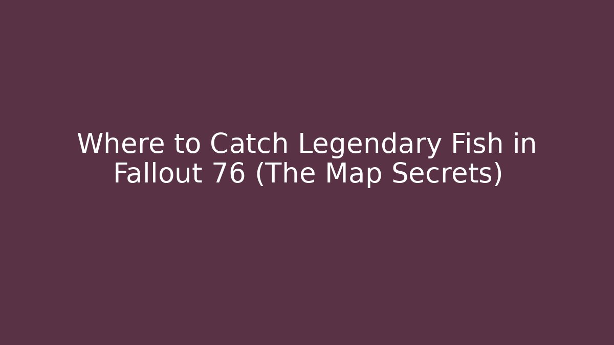 Where to Catch Legendary Fish in Fallout 76 (The Map Secrets)